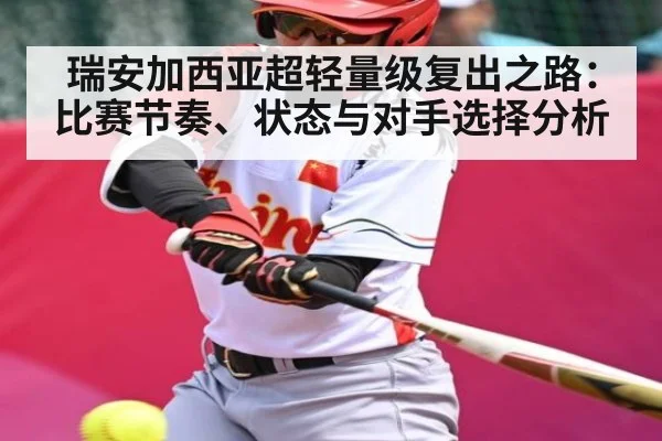 瑞安加西亚超轻量级复出之路：比赛节奏、状态与对手选择分析